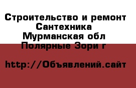 Строительство и ремонт Сантехника. Мурманская обл.,Полярные Зори г.